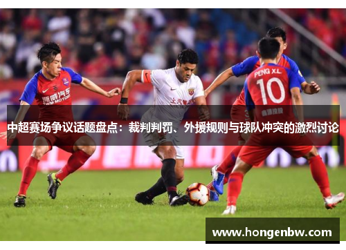 中超赛场争议话题盘点：裁判判罚、外援规则与球队冲突的激烈讨论